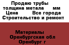 Продаю трубы 720 толщина метала 8-9 мм › Цена ­ 35 - Все города Строительство и ремонт » Материалы   . Оренбургская обл.,Оренбург г.